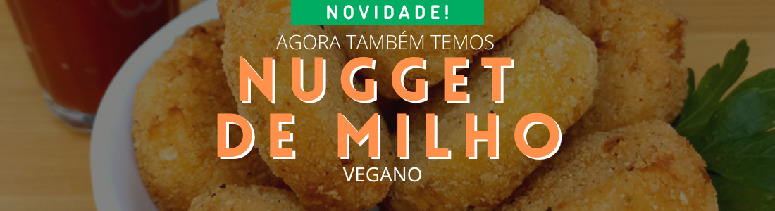 Novidade! Agora também temos nugget de milho vegano